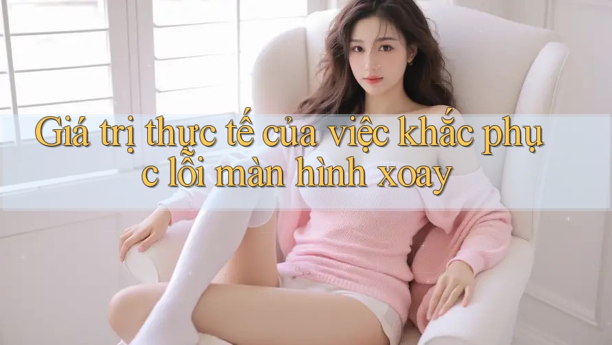 Giá trị thực tế của việc khắc phục lỗi màn hình xoay