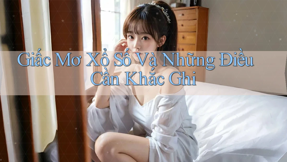 Giấc Mơ Xổ Số Và Những Điều Cần Khắc Ghi