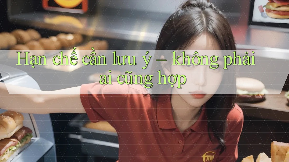 Hạn chế cần lưu ý: Không phải ai cũng hợp Hạn chế cần lưu ý: Không phải ai cũng hợp
