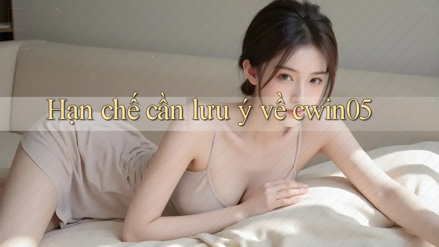 Hạn chế cần lưu ý về cwin05 Hạn chế cần lưu ý về cwin05