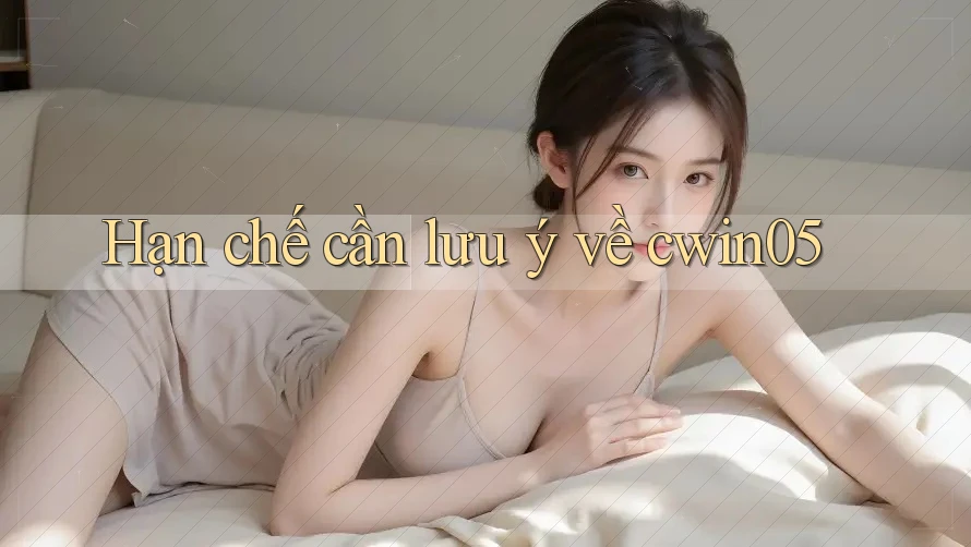 Hạn chế cần lưu ý về cwin05 Hạn chế cần lưu ý về cwin05