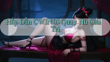 hấp dẫn cwin05 quay hũ giải trí