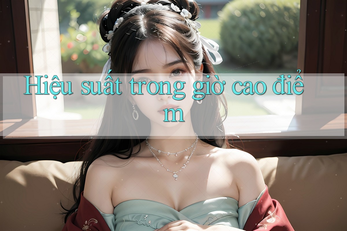 Hiệu suất trong giờ cao điểm Hiệu suất trong giờ cao điểm