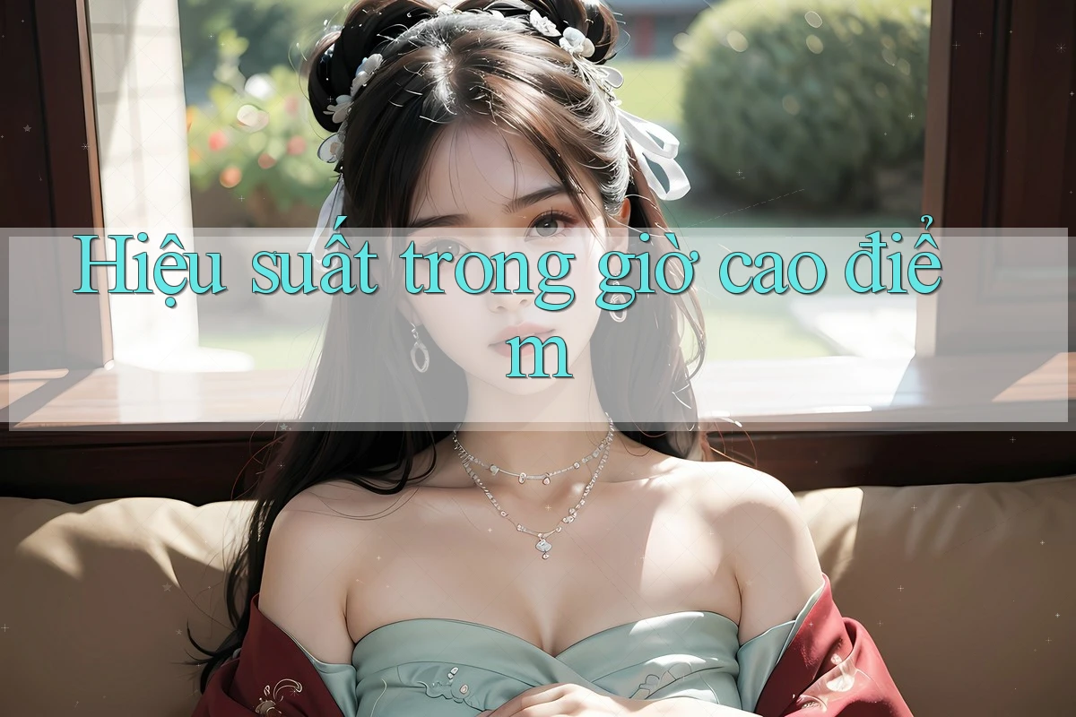 Hiệu suất trong giờ cao điểm Hiệu suất trong giờ cao điểm