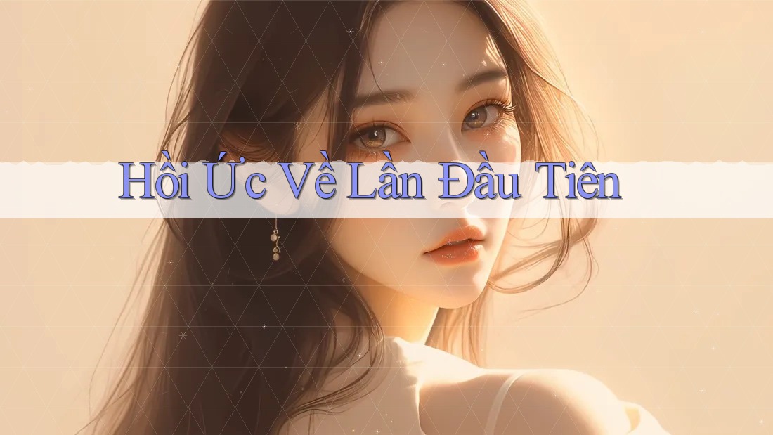 Hồi Ức Về Lần Đầu Tiên Hồi Ức Về Lần Đầu Tiên