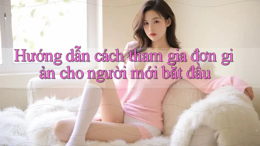 Hướng dẫn cách tham gia đơn giản cho người mới bắt đầu