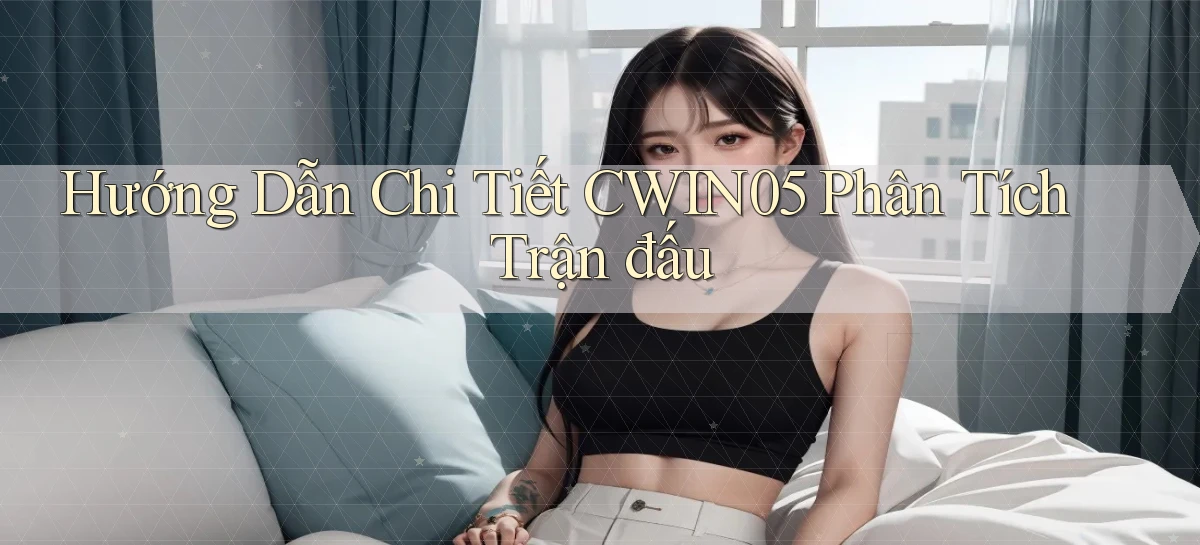 hướng dẫn chi tiết cwin05 phân tích trận đấu