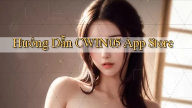 hướng dẫn cwin05 app store