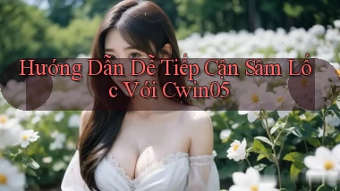 hướng dẫn dễ tiếp cận sâm lốc với cwin05