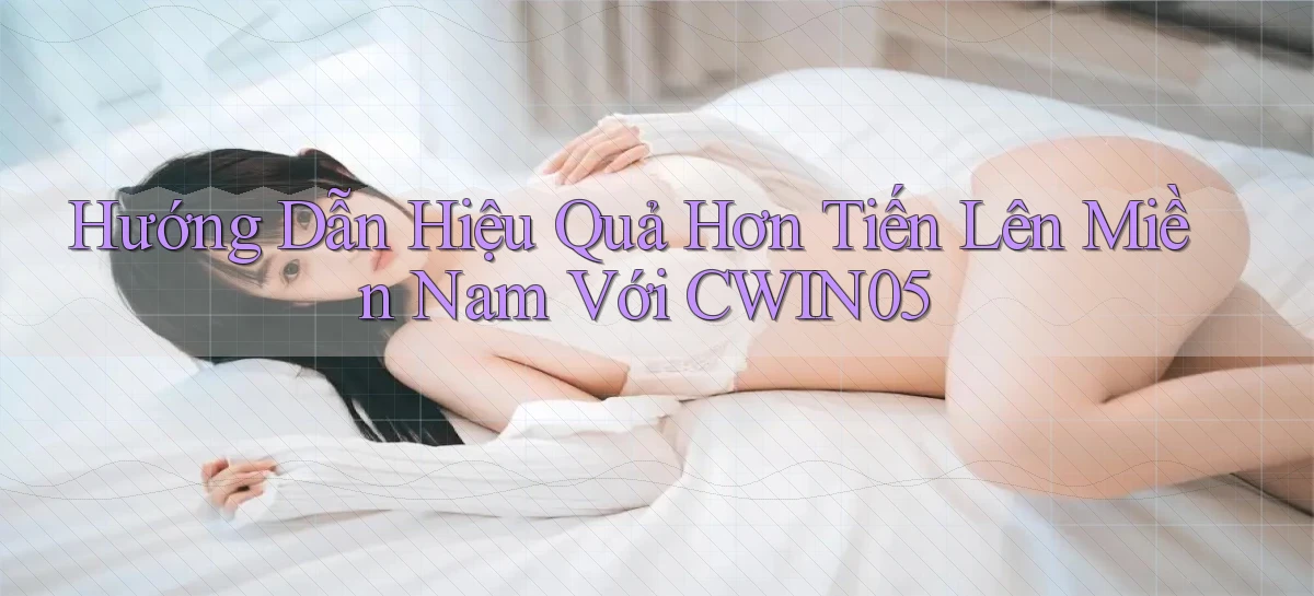 hướng dẫn hiệu quả hơn tiến lên miền nam với cwin05
