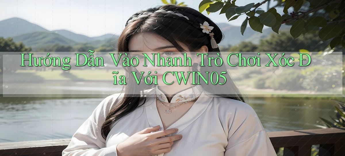 hướng dẫn vào nhanh trò chơi xóc đĩa với cwin05
