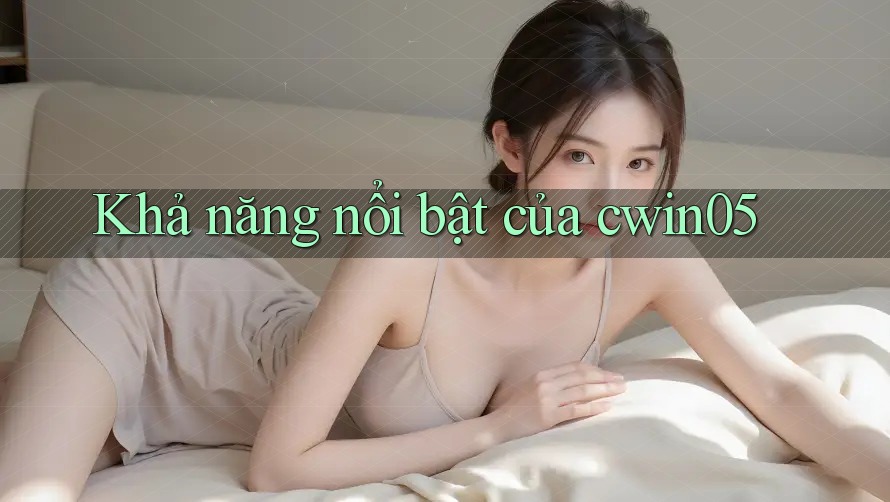 Khả năng nổi bật của cwin05