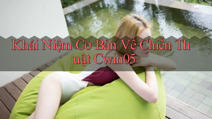 Khái Niệm Cơ Bản Về Chiến Thuật Cwin05