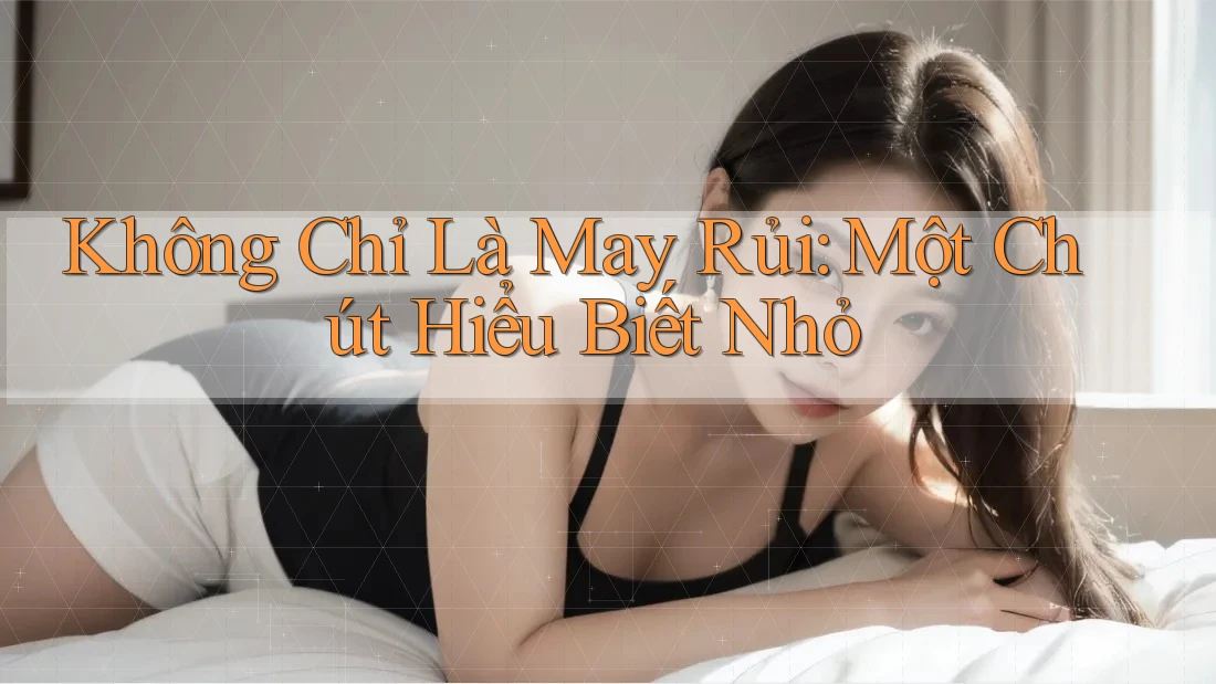 Không Chỉ Là May Rủi: Một Chút Hiểu Biết Nhỏ Không Chỉ Là May Rủi: Một Chút Hiểu Biết Nhỏ