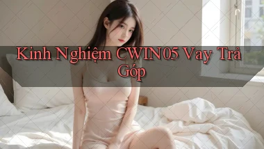 kinh nghiệm cwin05 vay trả góp