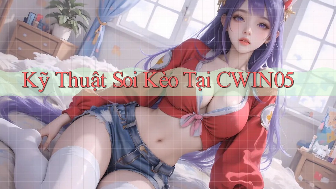 Kỹ Thuật Soi Kèo Tại CWIN05 Kỹ Thuật Soi Kèo Tại CWIN05