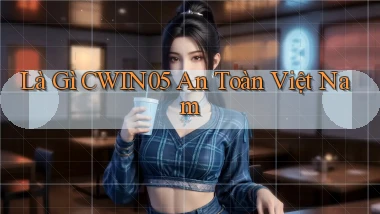 là gì cwin05 an toàn việt nam