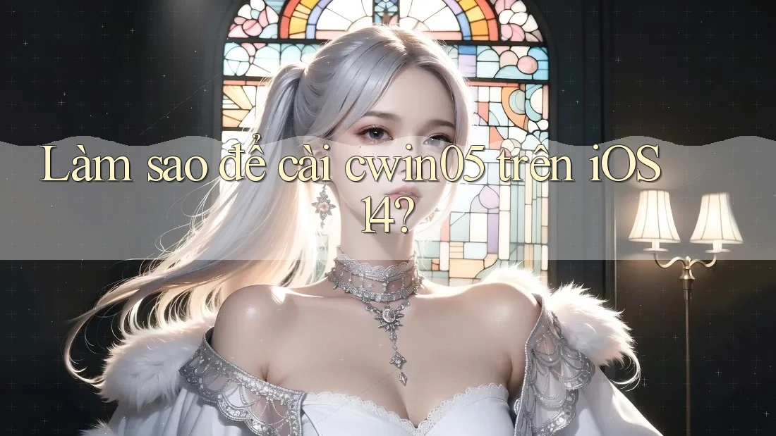 Làm sao để cài cwin05 trên iOS 14? Làm sao để cài cwin05 trên iOS 14?