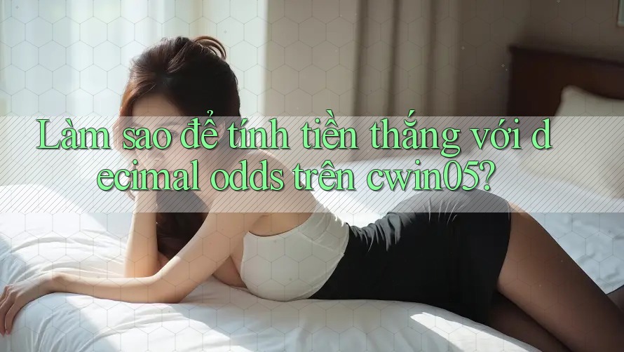 Làm sao để tính tiền thắng với decimal odds trên cwin05? Làm sao để tính tiền thắng với decimal odds trên cwin05?