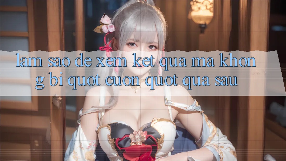 Làm sao để xem kết quả mà không bị " cuốn" quá sâu?
