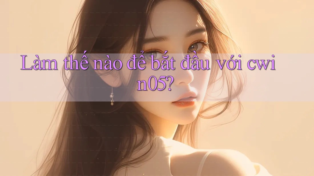 Làm thế nào để bắt đầu với cwin05?