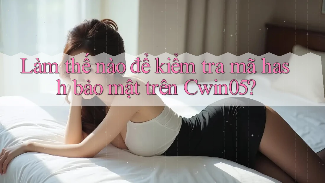 Làm thế nào để kiểm tra mã hash bảo mật trên Cwin05?
