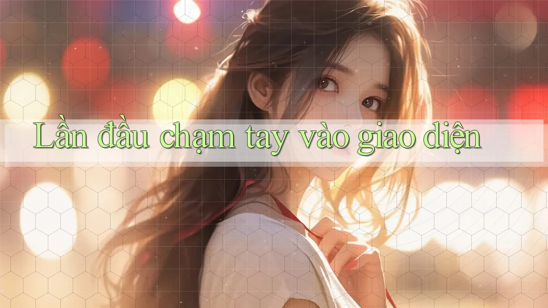 Lần đầu chạm tay vào giao diện Lần đầu chạm tay vào giao diện