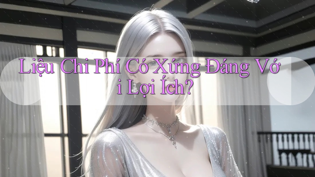 Liệu Chi Phí Có Xứng Đáng Với Lợi Ích? Liệu Chi Phí Có Xứng Đáng Với Lợi Ích?