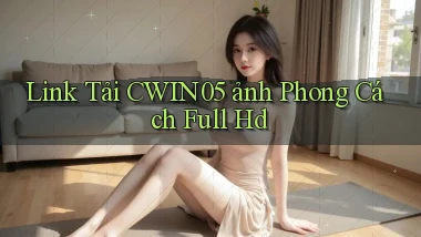 link tải cwin05 ảnh phong cách full hd