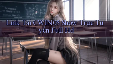 link tải cwin05 show trực tuyến full hd