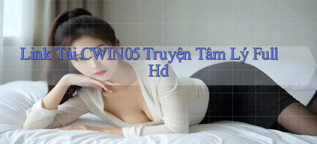 link tải cwin05 truyện tâm lý full hd