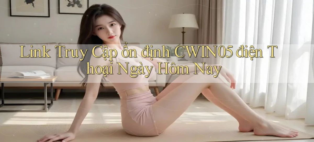 link truy cập ổn định cwin05 điện thoại ngày hôm nay