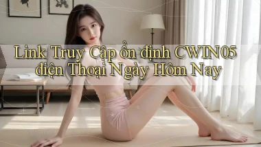 link truy cập ổn định cwin05 điện thoại ngày hôm nay