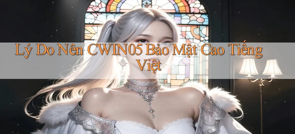 lý do nên cwin05 bảo mật cao tiếng việt