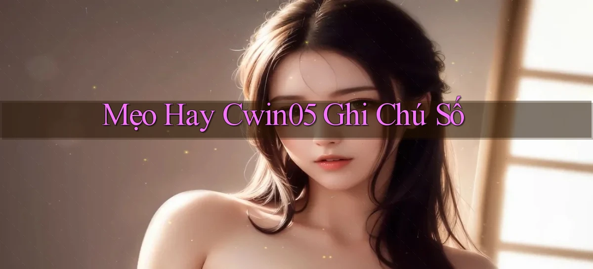 mẹo hay cwin05 ghi chú số