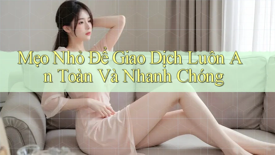 Mẹo Nhỏ Để Giao Dịch Luôn An Toàn Và Nhanh Chóng