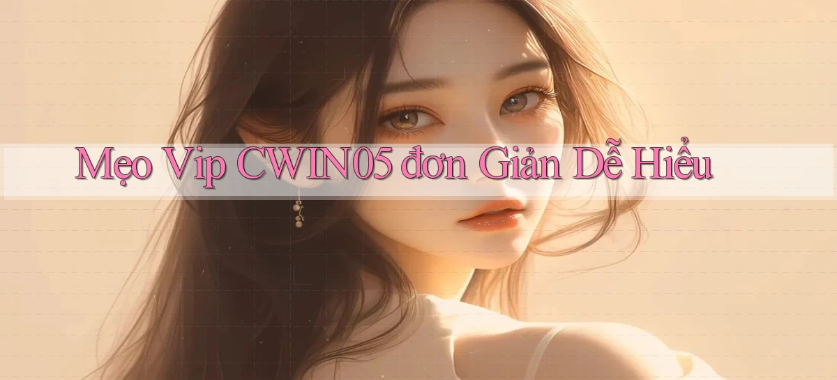 mẹo vip cwin05 đơn giản dễ hiểu