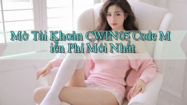 mở tài khoản cwin05 code miễn phí mới nhất