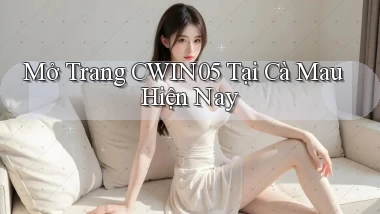 mở trang cwin05 tại Cà Mau hiện nay