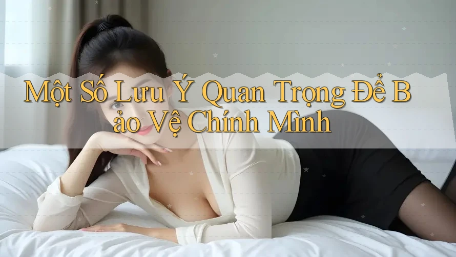 Một Số Lưu Ý Quan Trọng Để Bảo Vệ Chính Mình Một Số Lưu Ý Quan Trọng Để Bảo Vệ Chính Mình