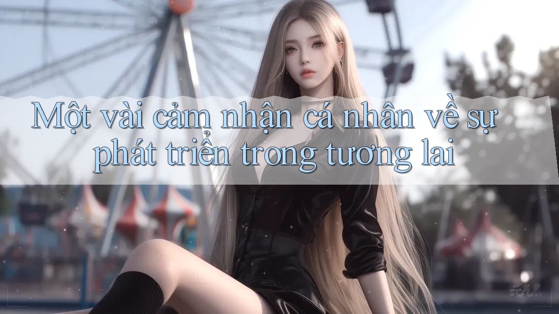 Một vài cảm nhận cá nhân về sự phát triển trong tương lai