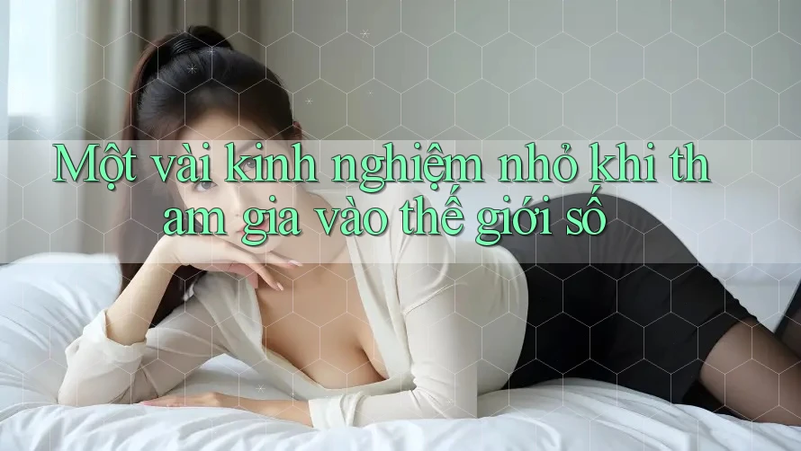 Một vài kinh nghiệm nhỏ khi tham gia vào thế giới số