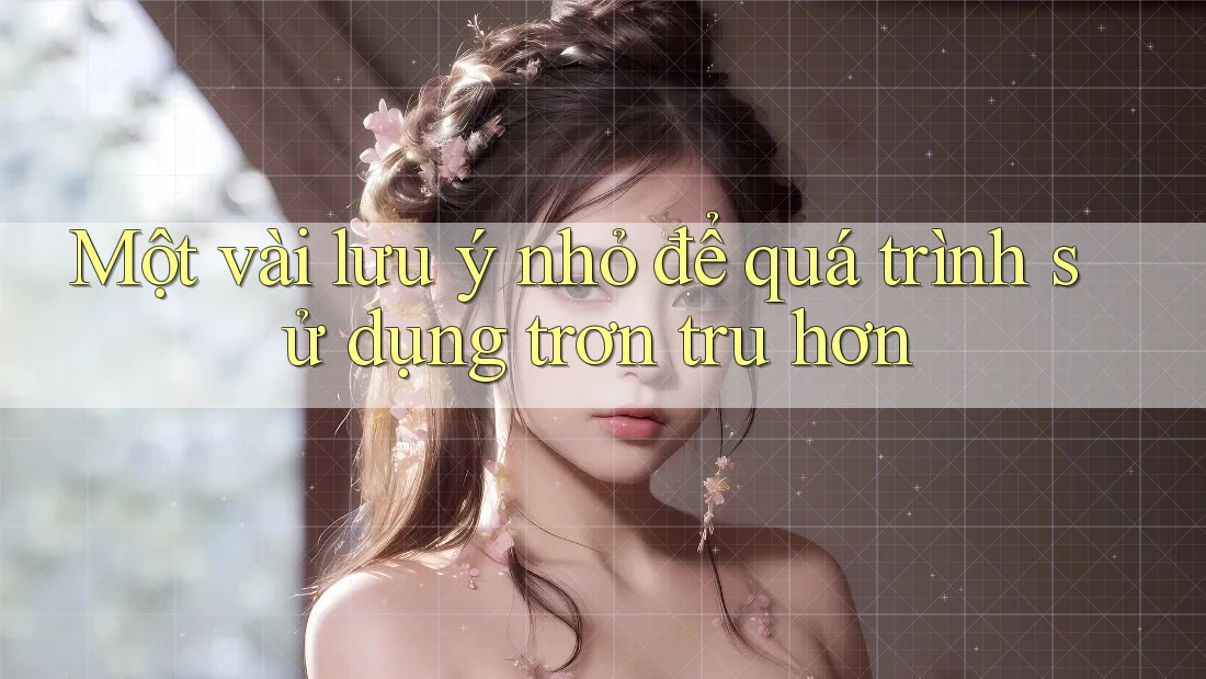 Một vài lưu ý nhỏ để quá trình sử dụng trơn tru hơn
