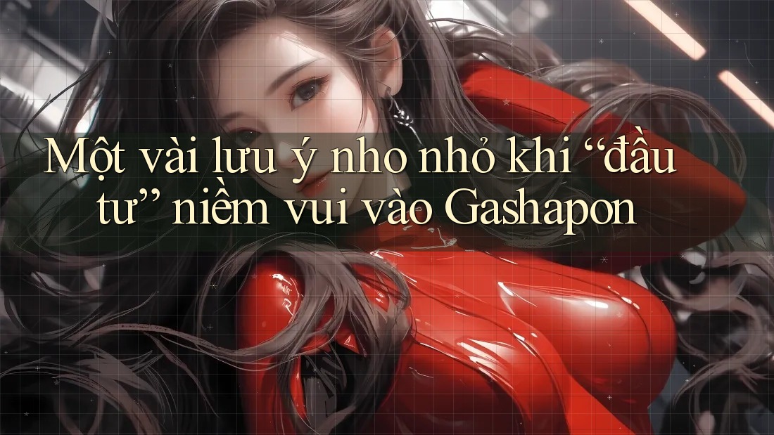 Một vài lưu ý nho nhỏ khi “đầu tư” niềm vui vào Gashapon