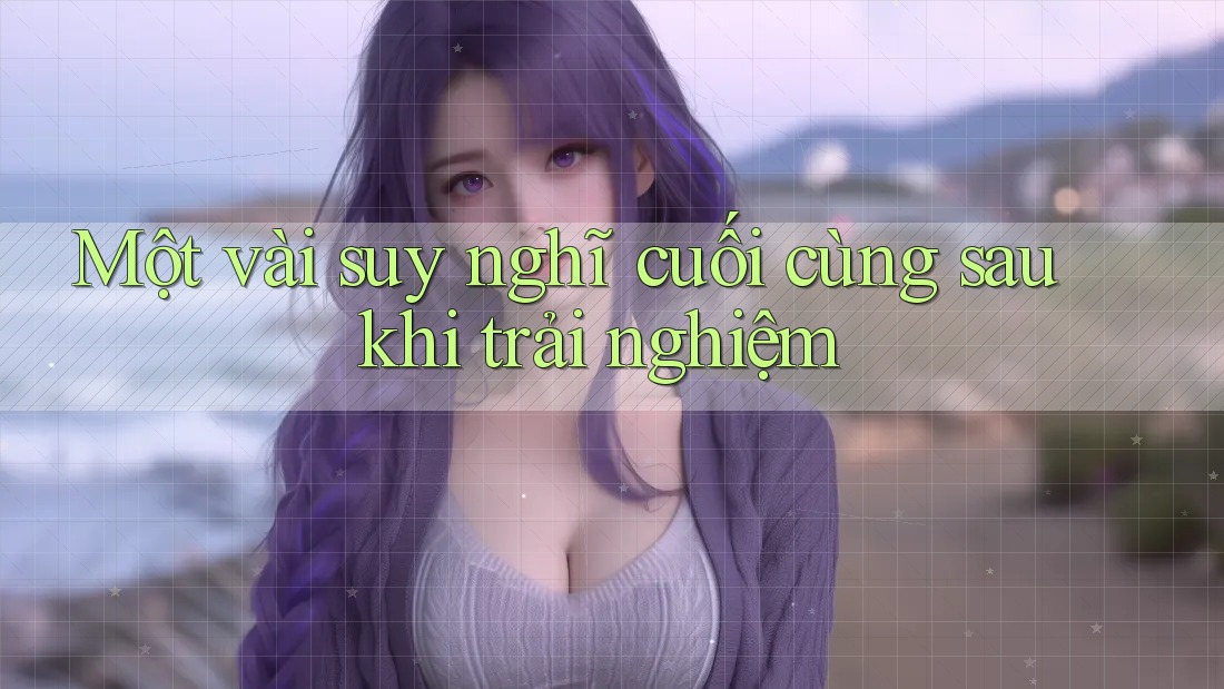 Một vài suy nghĩ cuối cùng sau khi trải nghiệm
