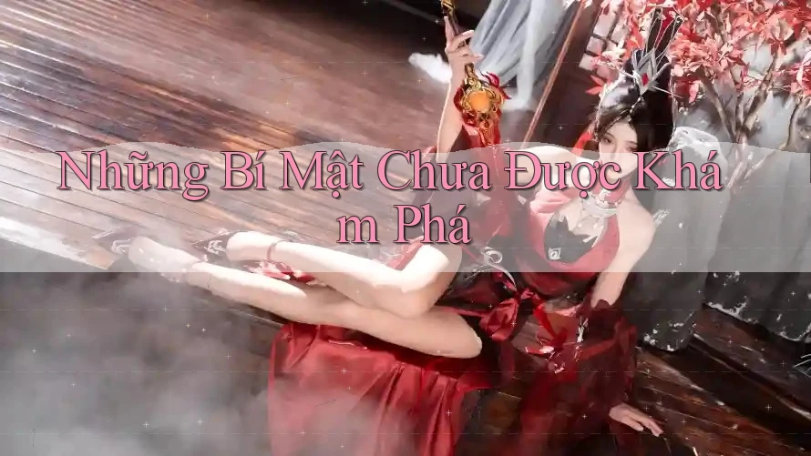 Những Bí Mật Chưa Được Khám Phá Những Bí Mật Chưa Được Khám Phá