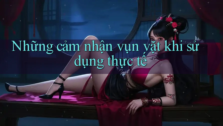 Những cảm nhận vụn vặt khi sử dụng thực tế Những cảm nhận vụn vặt khi sử dụng thực tế