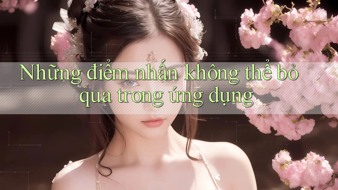 Những điểm nhấn không thể bỏ qua trong ứng dụng Những điểm nhấn không thể bỏ qua trong ứng dụng