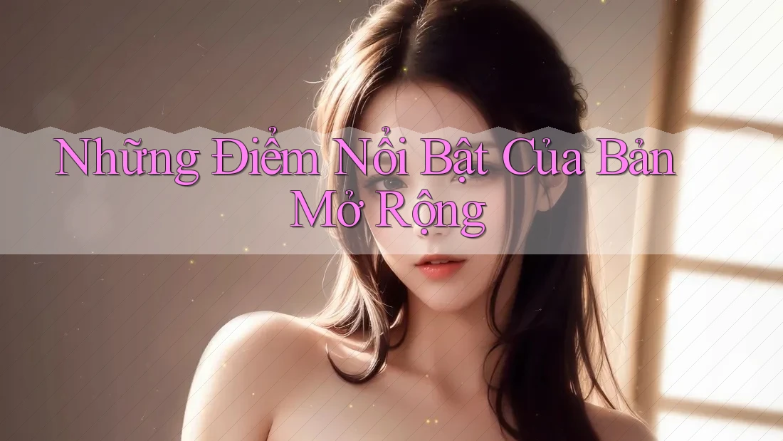 Những Điểm Nổi Bật Của Bản Mở Rộng
