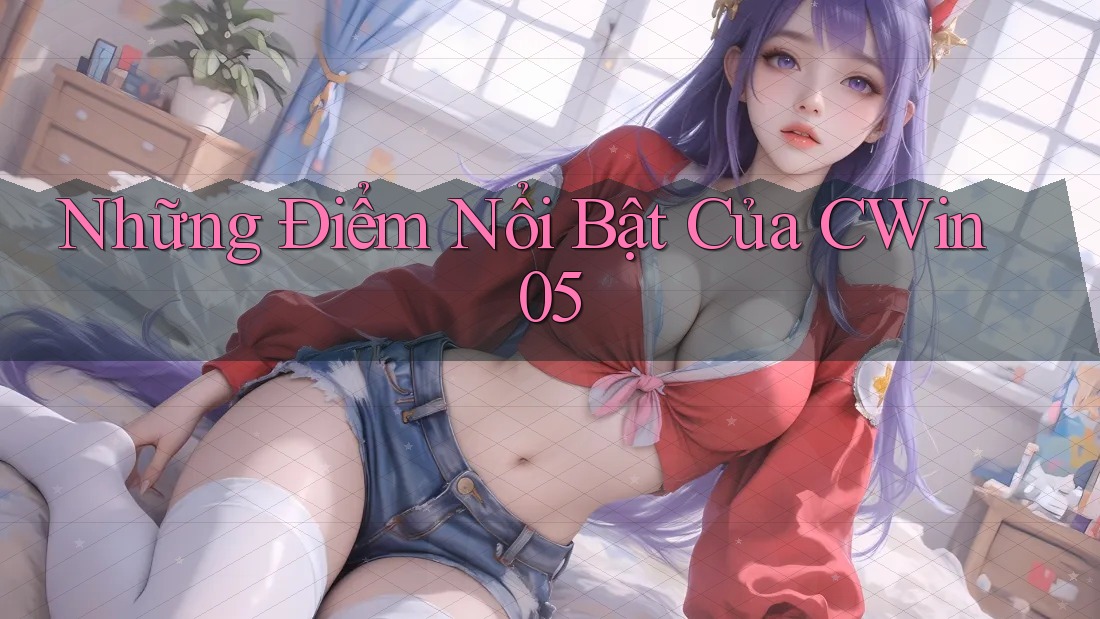 Những điểm nổi bật của cwin05